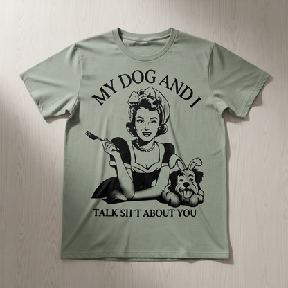 "MY DOG AND I TALK SH*T ABOUT YOU"T-SHIRT