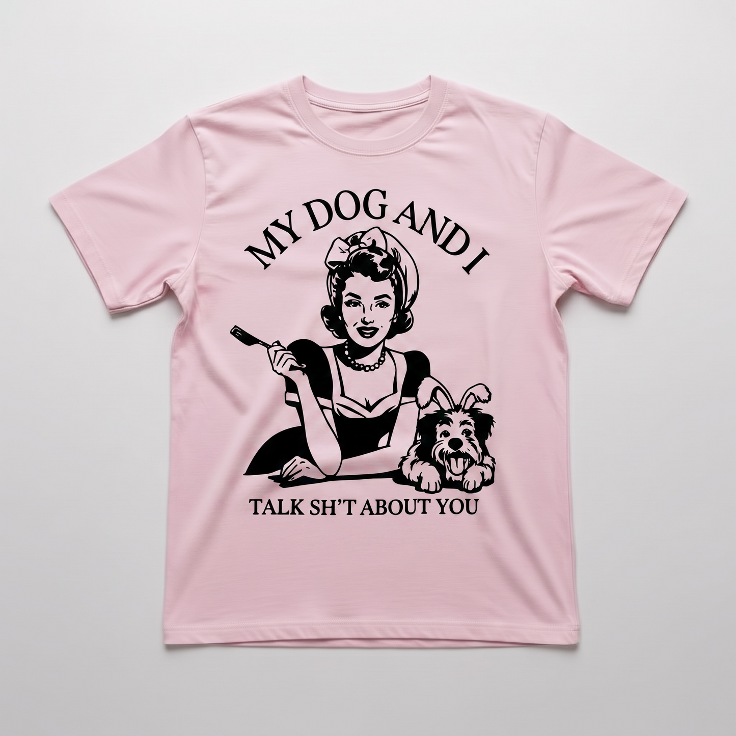 "MY DOG AND I TALK SH*T ABOUT YOU"T-SHIRT