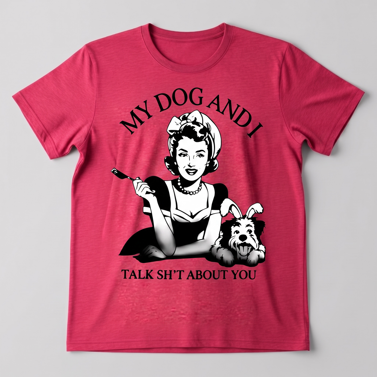 "MY DOG AND I TALK SH*T ABOUT YOU"T-SHIRT