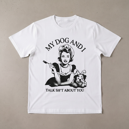 "MY DOG AND I TALK SH*T ABOUT YOU"T-SHIRT