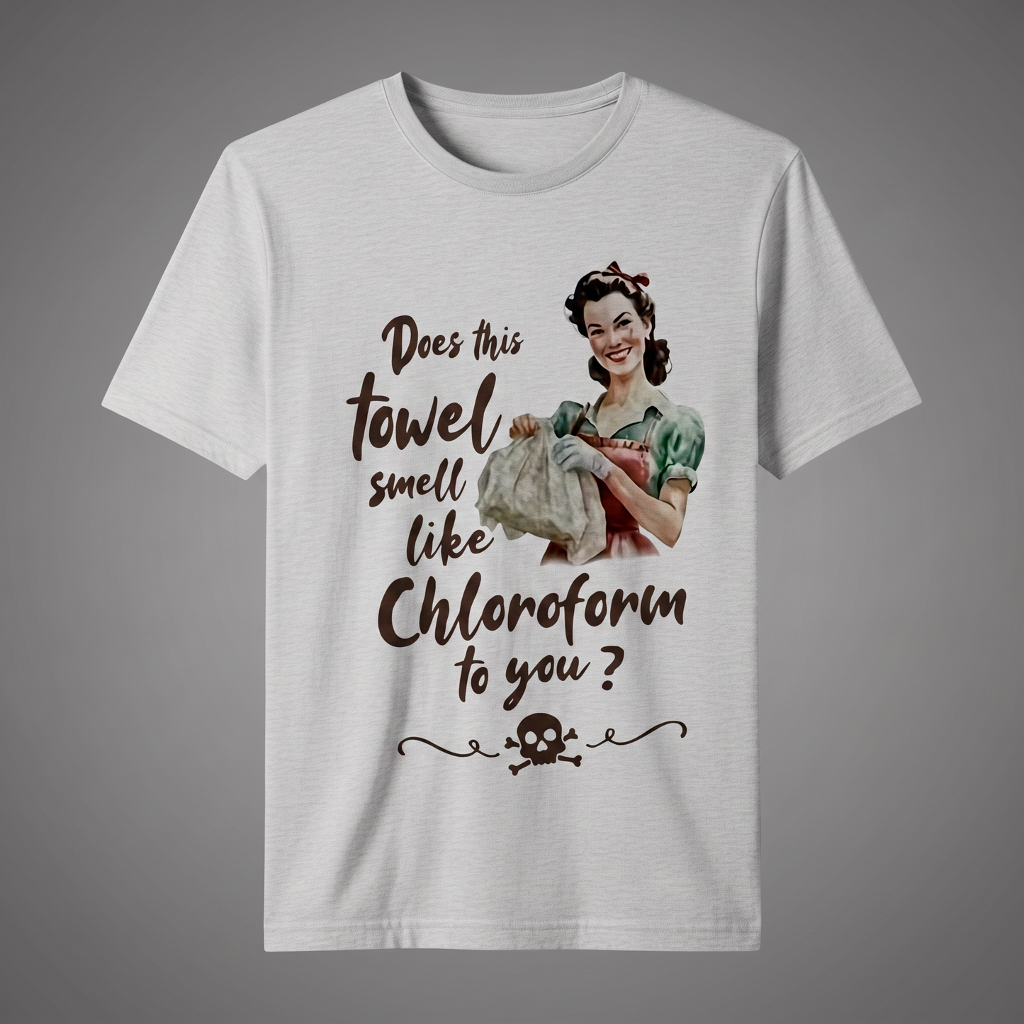 "DOES THIS TOWEL SMELL LIKE CHLOROFORM TO YOU?" T-SHIRT