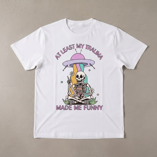 "AT LEAST MY TRAMA MADE ME FUNNY" T-SHIRT
