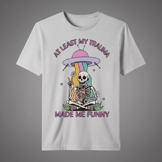 "AT LEAST MY TRAMA MADE ME FUNNY" T-SHIRT