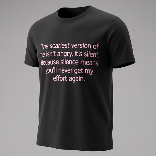 "THE SCARIEST VERSION OF ME ISN'T ANGRY, IT'S SILENT"T-SHIRT