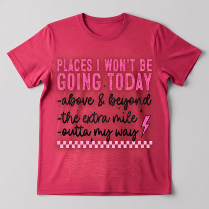 "PLACES I WON'T GO TODAY" T-SHIRT