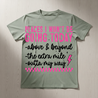 "PLACES I WON'T GO TODAY" T-SHIRT