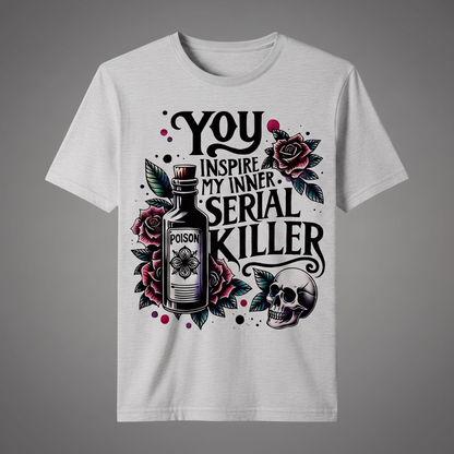 " YOU INSPIRE MY INNER SERIAL KILLER" T-SHIRT