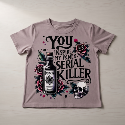" YOU INSPIRE MY INNER SERIAL KILLER" T-SHIRT