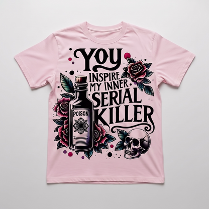 " YOU INSPIRE MY INNER SERIAL KILLER" T-SHIRT