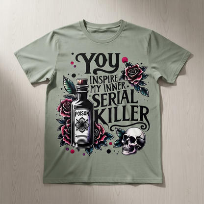 " YOU INSPIRE MY INNER SERIAL KILLER" T-SHIRT