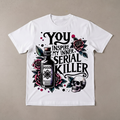 " YOU INSPIRE MY INNER SERIAL KILLER" T-SHIRT