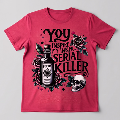 " YOU INSPIRE MY INNER SERIAL KILLER" T-SHIRT