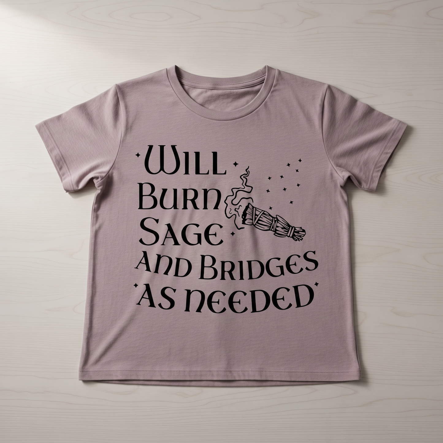 "WILL BURN SAGE AND BRIDGES AS NEEDED" T-SHIRT