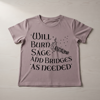 "WILL BURN SAGE AND BRIDGES AS NEEDED" T-SHIRT