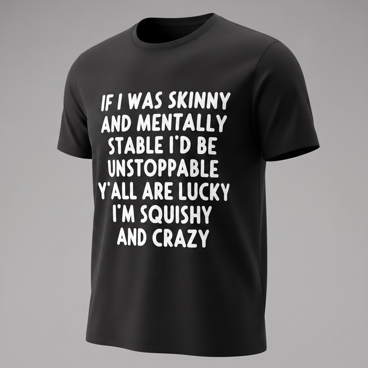 IF I WAS SKINNY AND MENTALLY STABLE I'D BE UNSTOPPABLE" T-SHIRT
