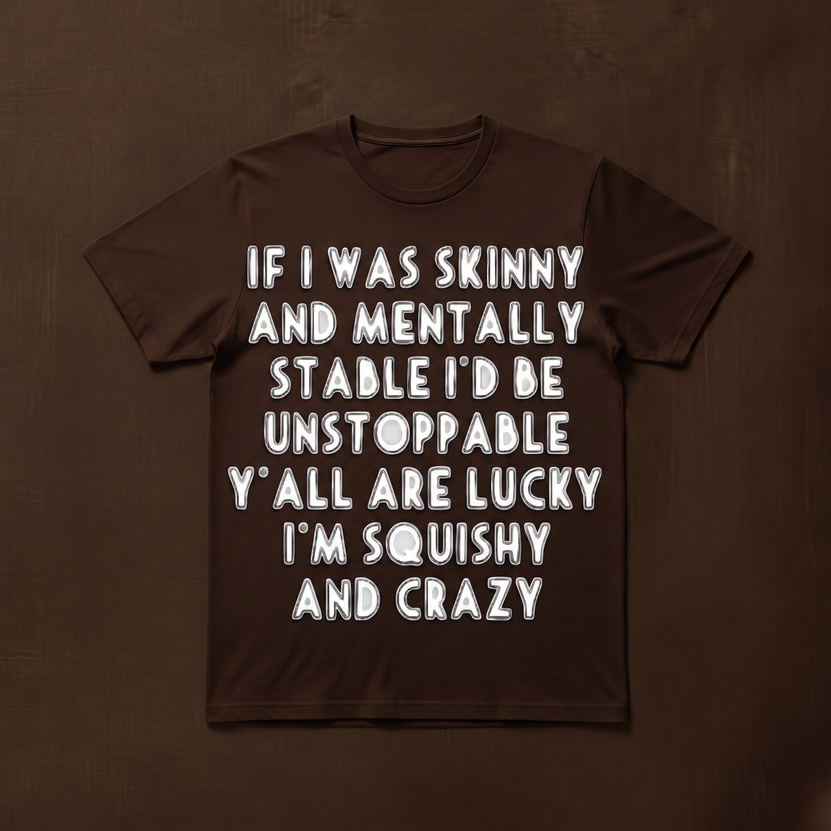 IF I WAS SKINNY AND MENTALLY STABLE I'D BE UNSTOPPABLE" T-SHIRT