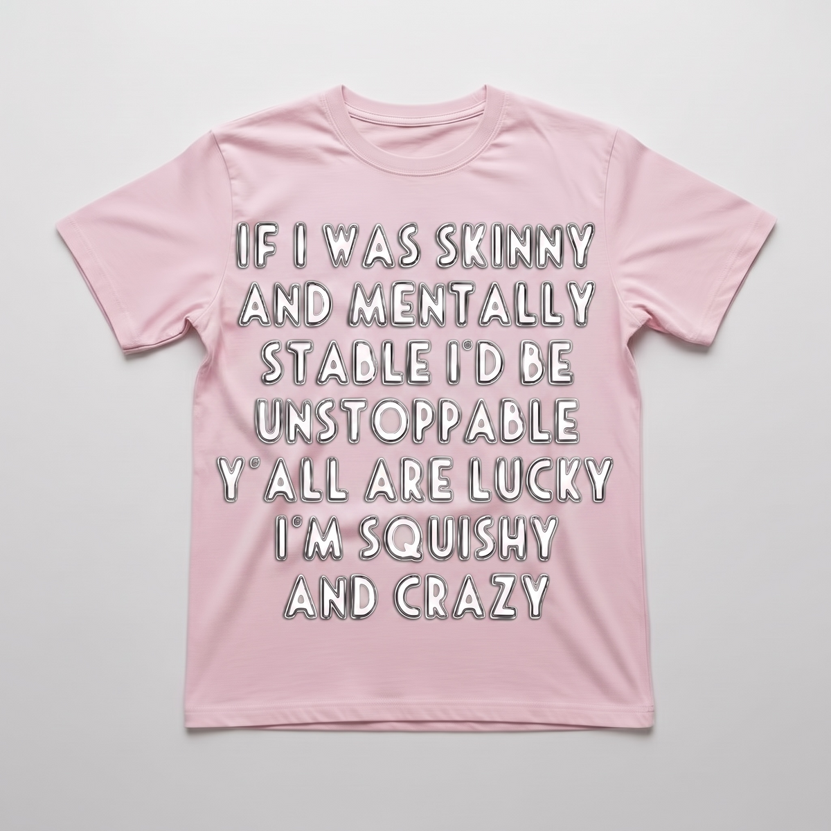 IF I WAS SKINNY AND MENTALLY STABLE I'D BE UNSTOPPABLE" T-SHIRT