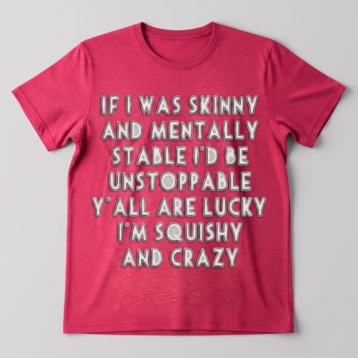 IF I WAS SKINNY AND MENTALLY STABLE I'D BE UNSTOPPABLE" T-SHIRT