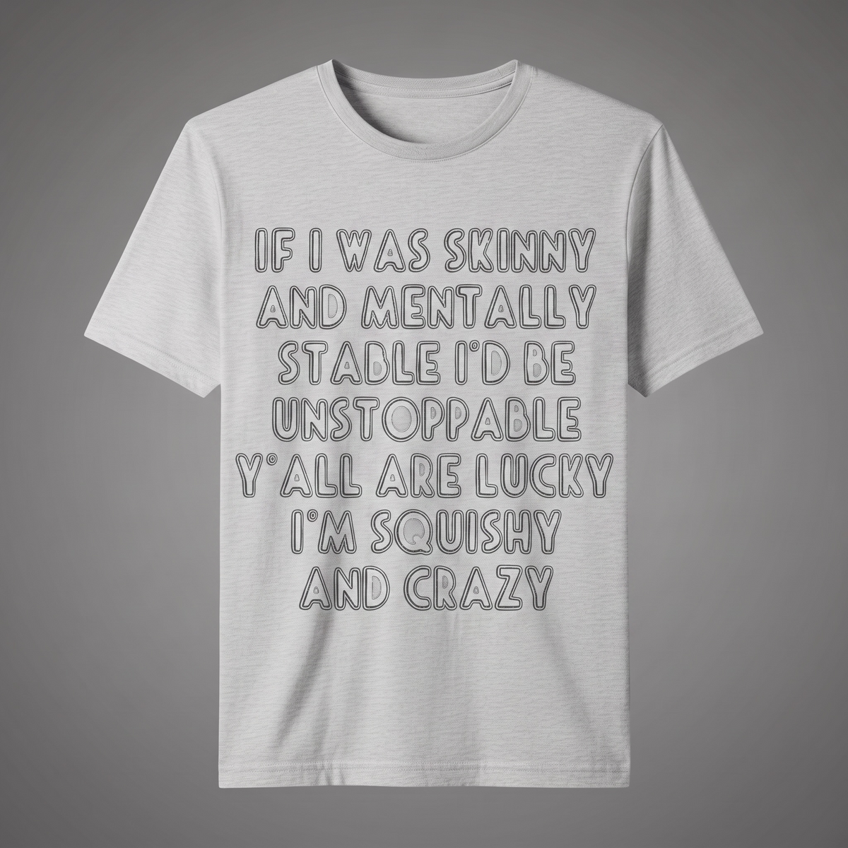IF I WAS SKINNY AND MENTALLY STABLE I'D BE UNSTOPPABLE" T-SHIRT
