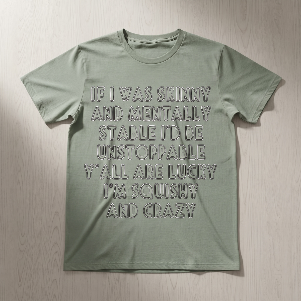 IF I WAS SKINNY AND MENTALLY STABLE I'D BE UNSTOPPABLE" T-SHIRT