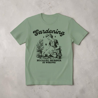 "GARDENING BECAUSE MURDER IS WRONG"T-SHIRT