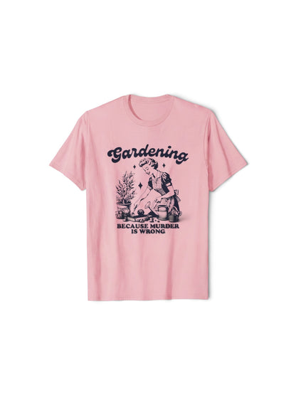 "GARDENING BECAUSE MURDER IS WRONG"T-SHIRT