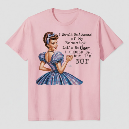 " I SHOULD BE ASHAMED OF MY BEHAVIOR" T-SHIRT