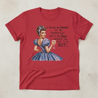 " I SHOULD BE ASHAMED OF MY BEHAVIOR" T-SHIRT