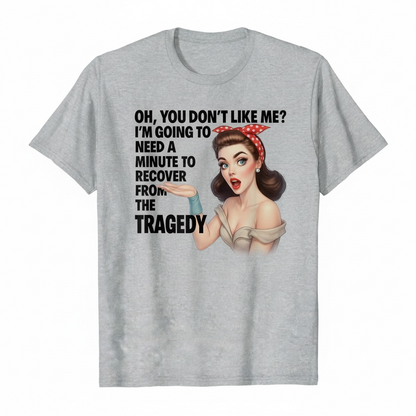 "OH ,YOU DON'T LIKE ME" T-SHIRT