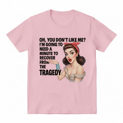 "OH ,YOU DON'T LIKE ME" T-SHIRT