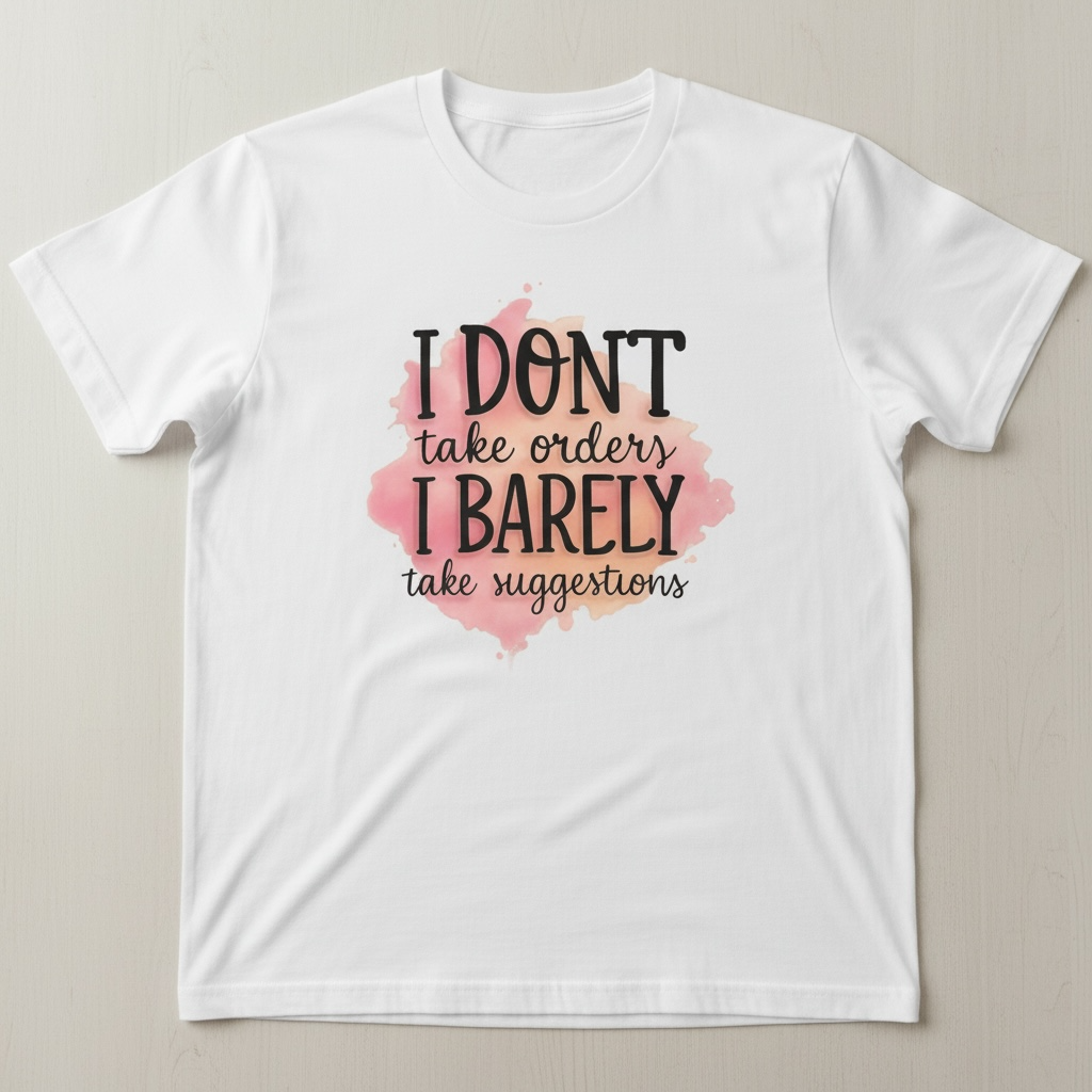 "I DON'T TAKE ORDERS, I BARELY TAKE SUGGESTIONS" T-SHIRT