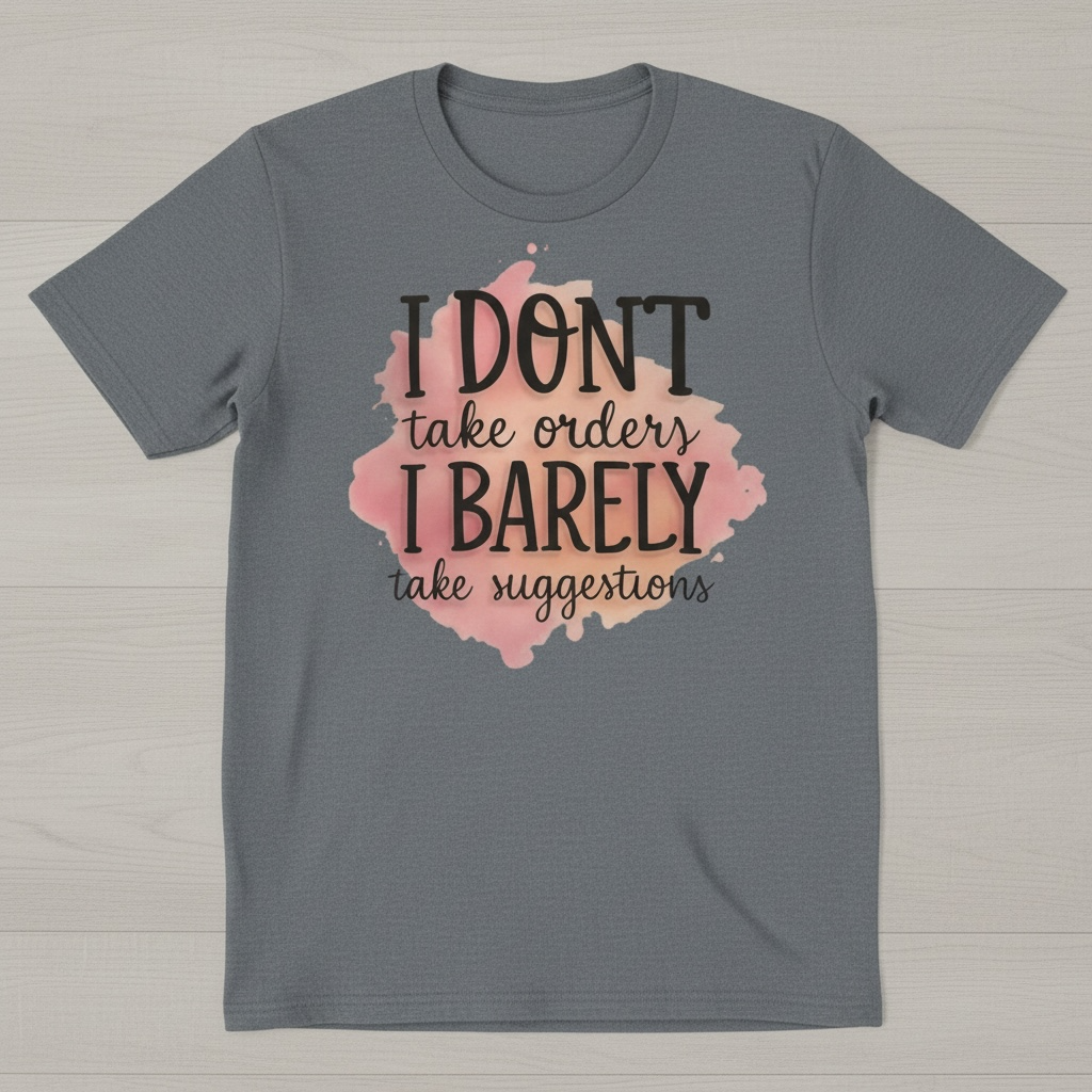 "I DON'T TAKE ORDERS, I BARELY TAKE SUGGESTIONS" T-SHIRT