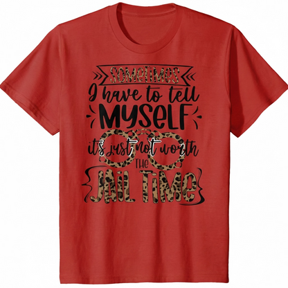 "SOMETIMES I HAVE TO TELL MYSELF IT'S NOT WORTH JAIL TIME" T-SHIRT