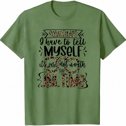 "SOMETIMES I HAVE TO TELL MYSELF IT'S NOT WORTH JAIL TIME" T-SHIRT