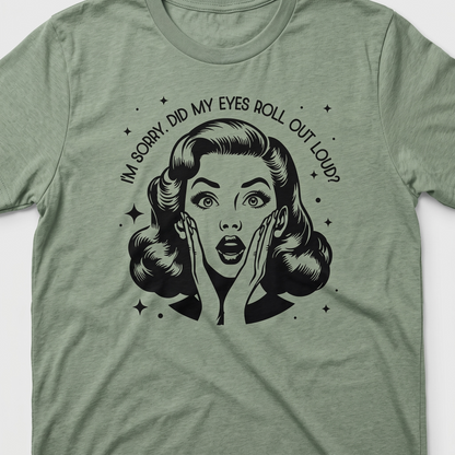 I'M SORRY, DID I ROLL MY EYES OUT LOUD? T-shirt