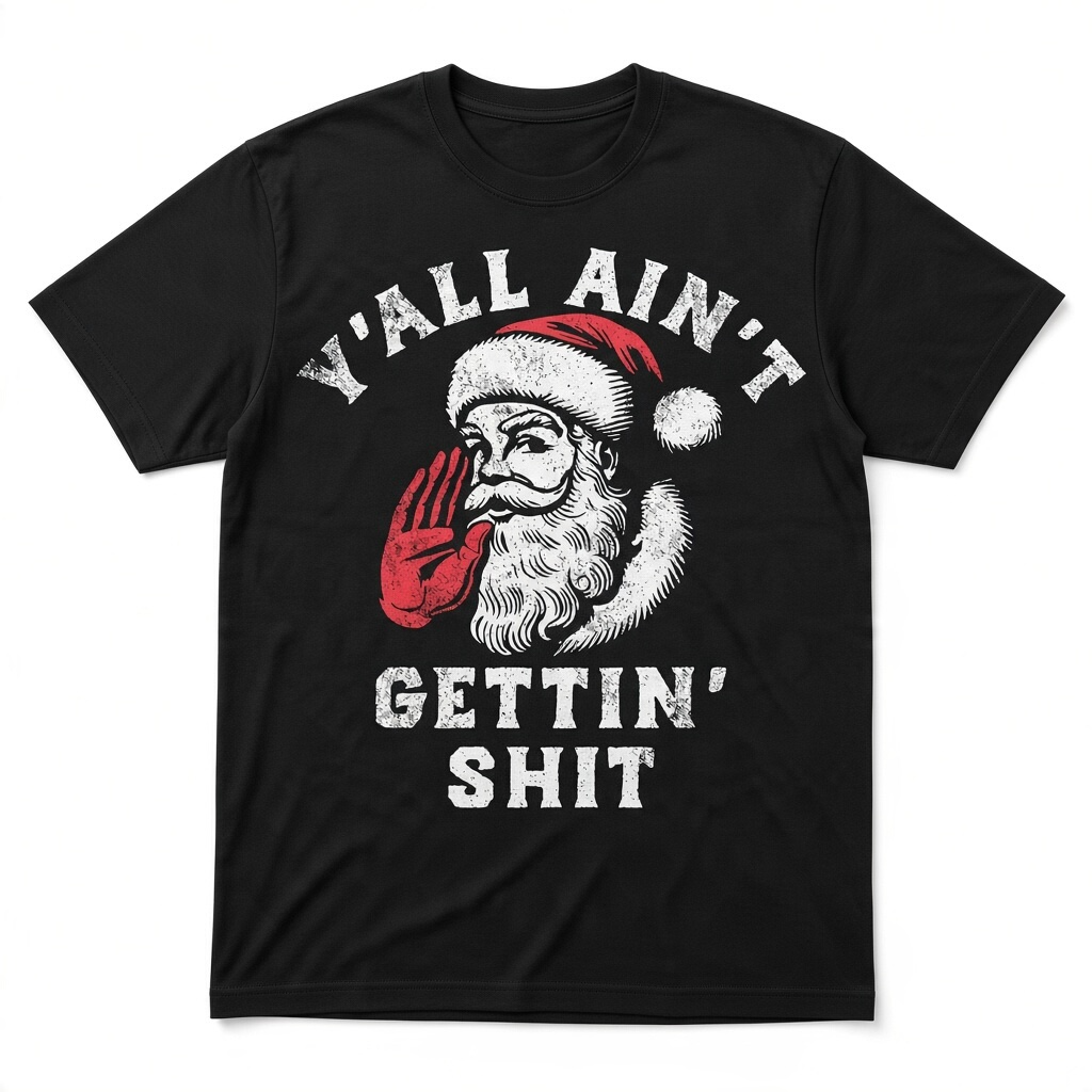 Y’all Ain’t Gettin’ Shit Santa T-Shirt – Funny Christmas Graphic Tee