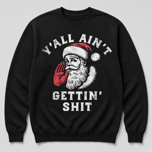 Y’all Ain’t Gettin’ Shit Santa Sweatshirt – Funny Christmas Graphic