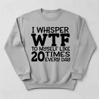 I Whisper WTF to Myself Funny  Crewneck Sweatshirt